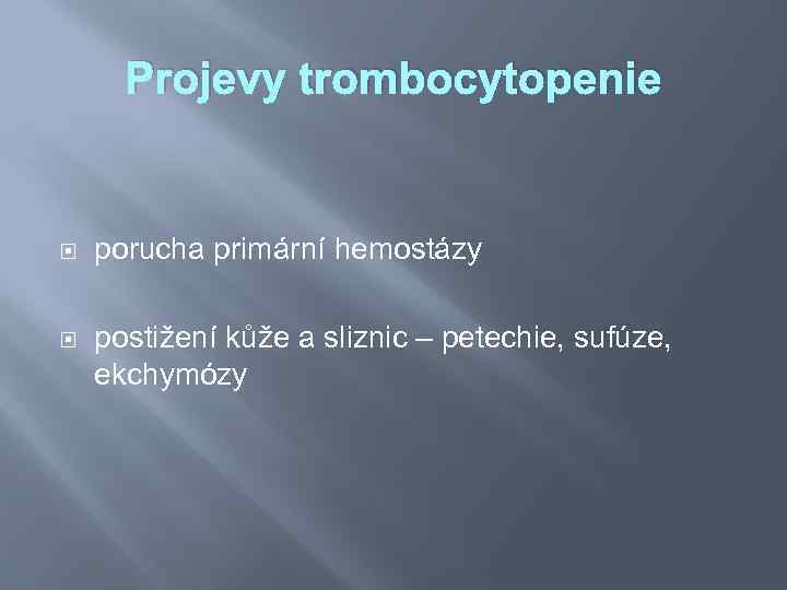 Projevy trombocytopenie porucha primární hemostázy postižení kůže a sliznic – petechie, sufúze, ekchymózy 