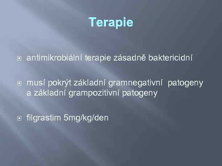 Terapie antimikrobiální terapie zásadně baktericidní musí pokrýt základní gramnegativní patogeny a základní grampozitivní patogeny