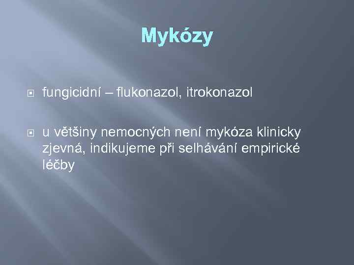 Mykózy fungicidní – flukonazol, itrokonazol u většiny nemocných není mykóza klinicky zjevná, indikujeme při