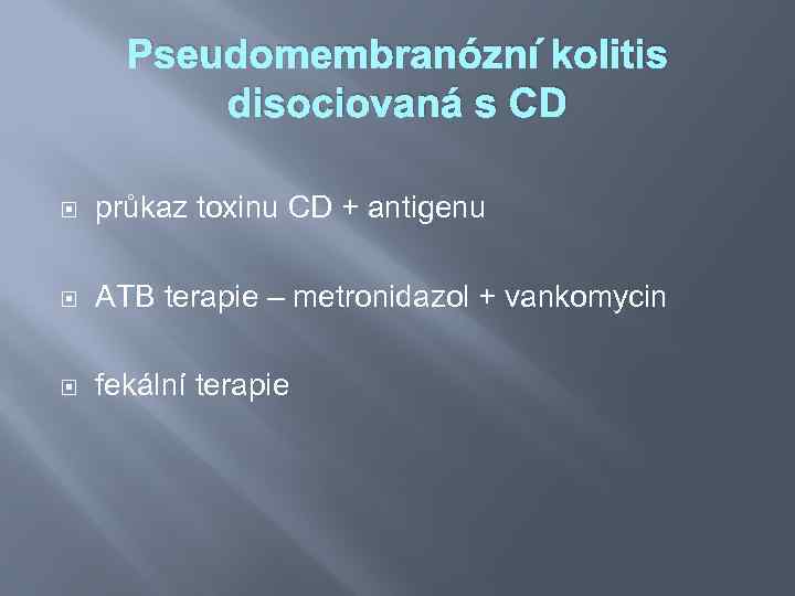 Pseudomembranózní kolitis disociovaná s CD průkaz toxinu CD + antigenu ATB terapie – metronidazol