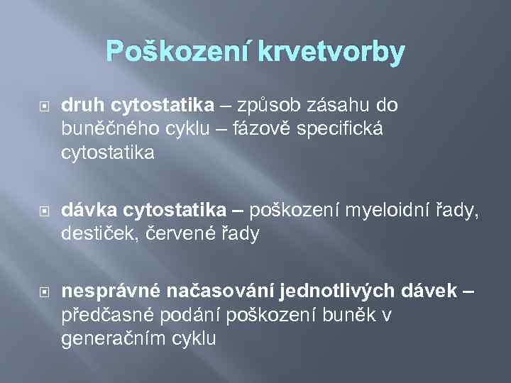 Poškození krvetvorby druh cytostatika – způsob zásahu do buněčného cyklu – fázově specifická cytostatika