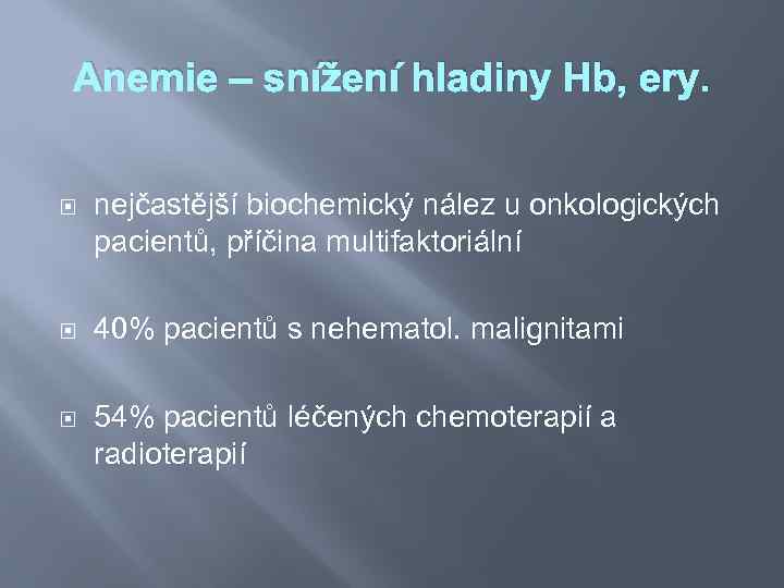 Anemie – snížení hladiny Hb, ery. nejčastější biochemický nález u onkologických pacientů, příčina multifaktoriální