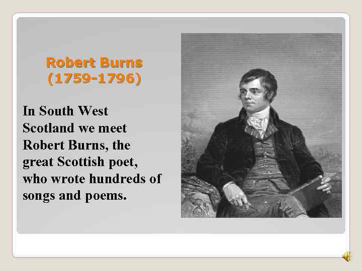 Robert Burns (1759 -1796) In South West Scotland we meet Robert Burns, the great