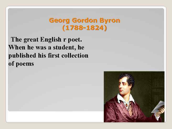 Georg Gordon Byron (1788 -1824) The great English r poet. When he was a