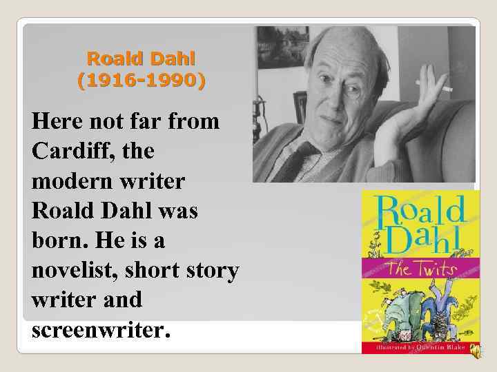 Roald Dahl (1916 -1990) Here not far from Cardiff, the modern writer Roald Dahl