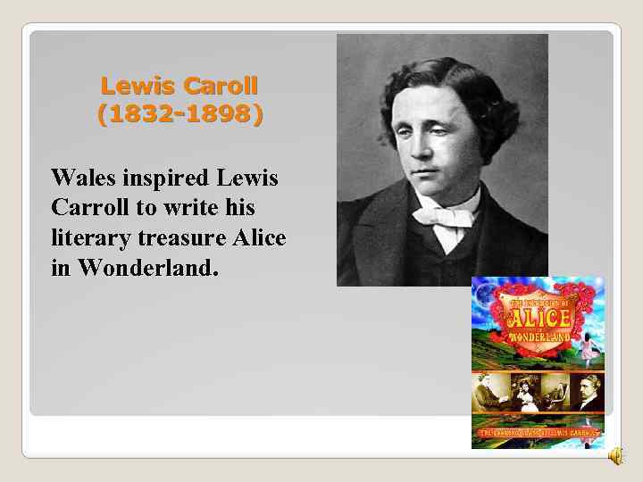 Lewis Caroll (1832 -1898) Wales inspired Lewis Carroll to write his literary treasure Alice