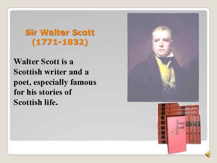 Sir Walter Scott (1771 -1832) Walter Scott is a Scottish writer and a poet,