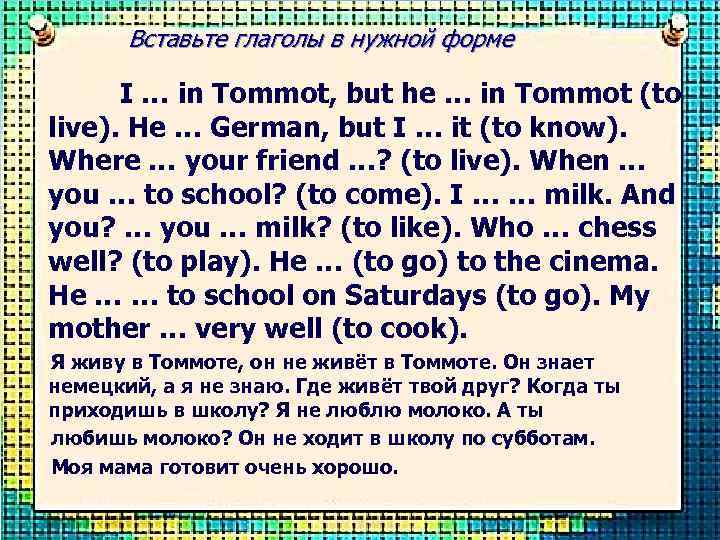 Вставьте глаголы в нужной форме I … in Tommot, but he … in Tommot