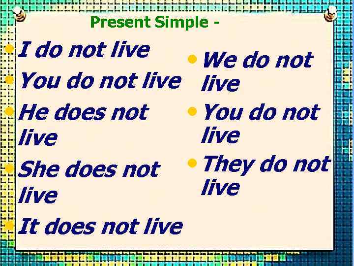 Present Simple - • I do not live • We do not • You