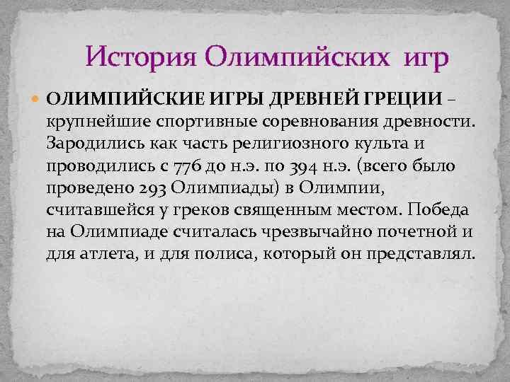 История Олимпийских игр ОЛИМПИЙСКИЕ ИГРЫ ДРЕВНЕЙ ГРЕЦИИ – крупнейшие спортивные соревнования древности. Зародились как
