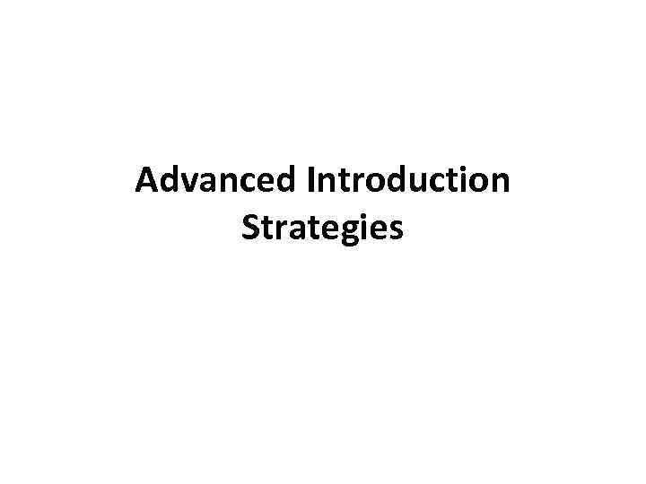 Advanced Introduction Strategies 