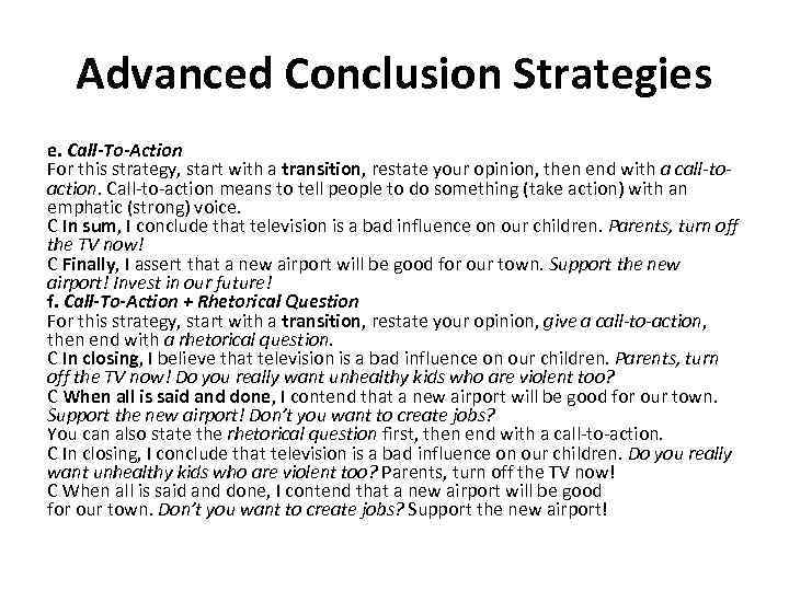 Advanced Conclusion Strategies e. Call-To-Action For this strategy, start with a transition, restate your