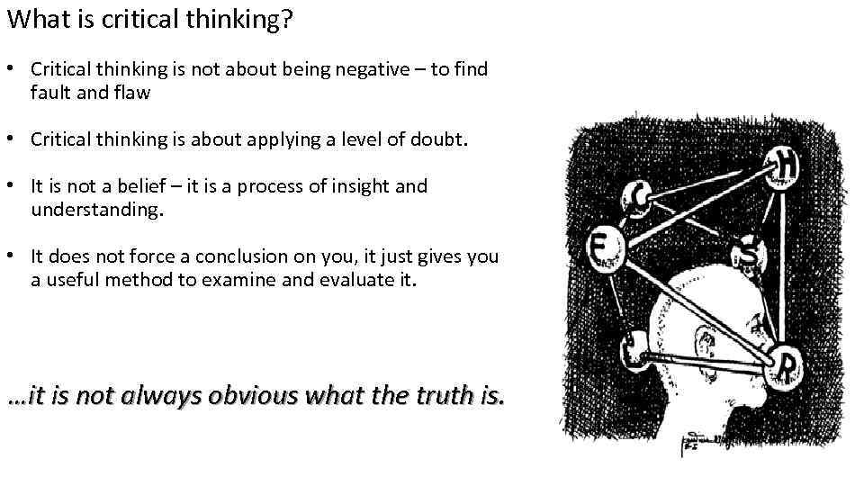 What is critical thinking? • Critical thinking is not about being negative – to