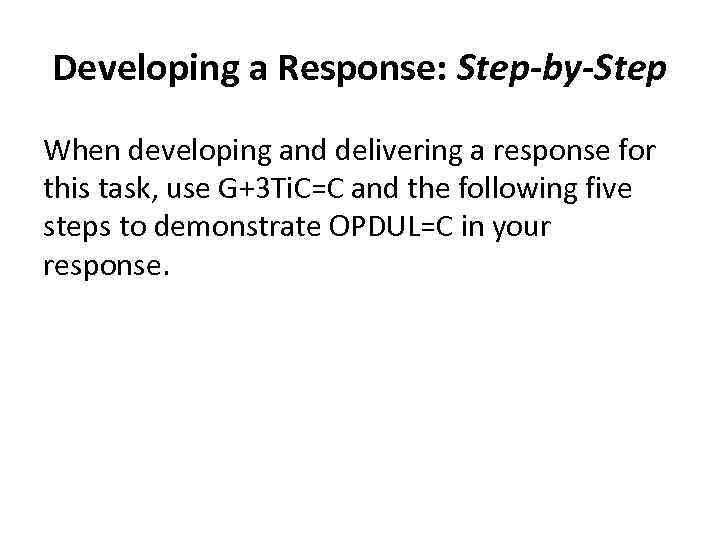 Developing a Response: Step-by-Step When developing and delivering a response for this task, use