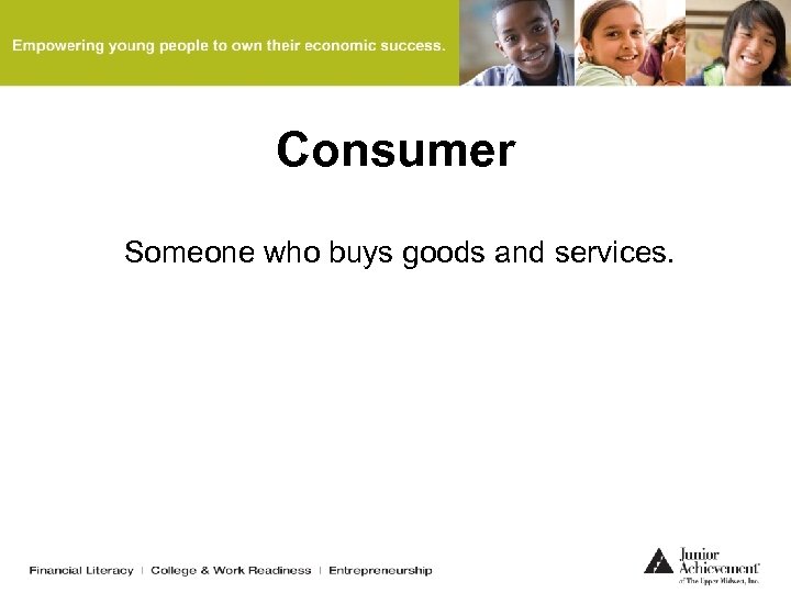 Consumer Someone who buys goods and services. 