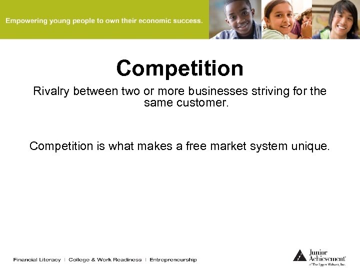 Competition Rivalry between two or more businesses striving for the same customer. Competition is