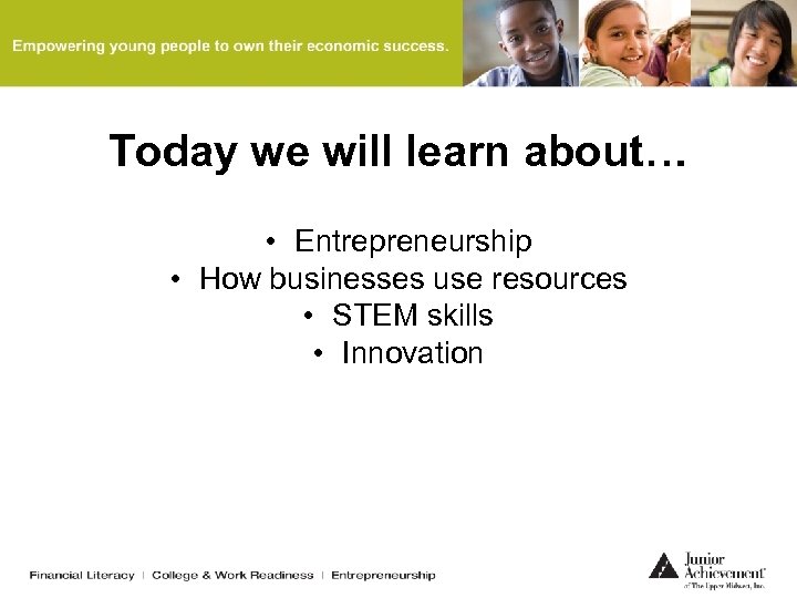 Today we will learn about… • Entrepreneurship • How businesses use resources • STEM