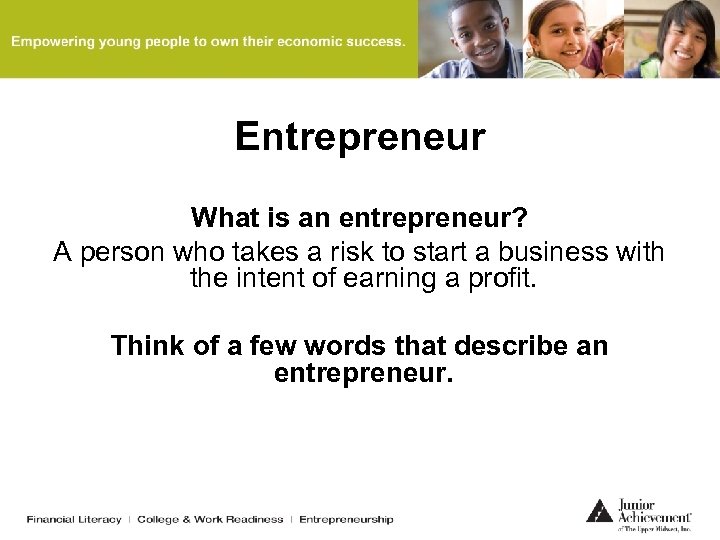 Entrepreneur What is an entrepreneur? A person who takes a risk to start a