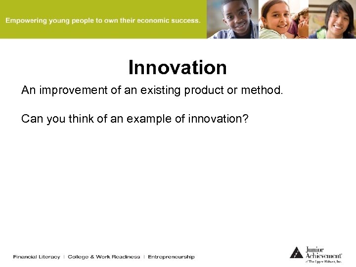 Innovation An improvement of an existing product or method. Can you think of an