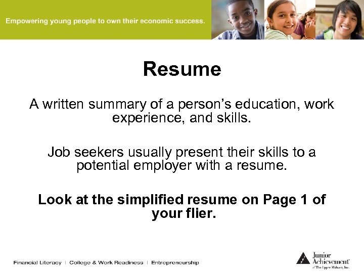 Resume A written summary of a person’s education, work experience, and skills. Job seekers