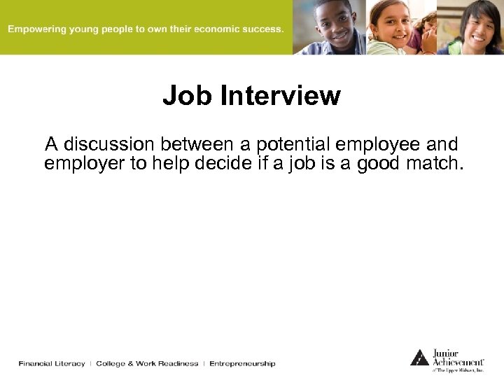 Job Interview A discussion between a potential employee and employer to help decide if