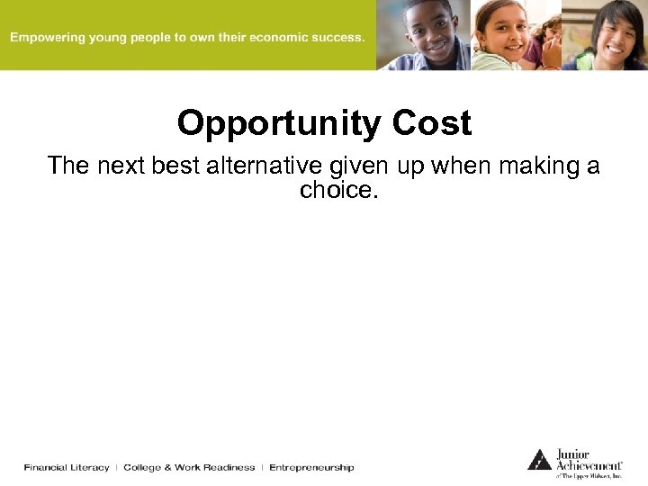 Opportunity Cost The next best alternative given up when making a choice. 