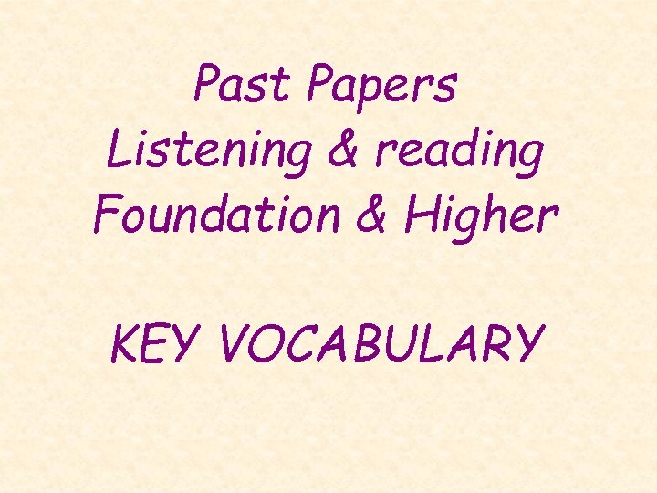 Past Papers Listening & reading Foundation & Higher KEY VOCABULARY 