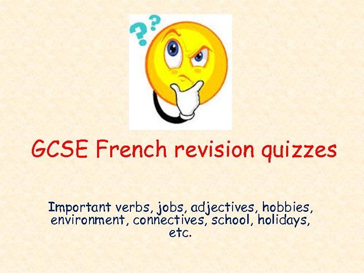 GCSE French revision quizzes Important verbs, jobs, adjectives, hobbies, environment, connectives, school, holidays, etc.