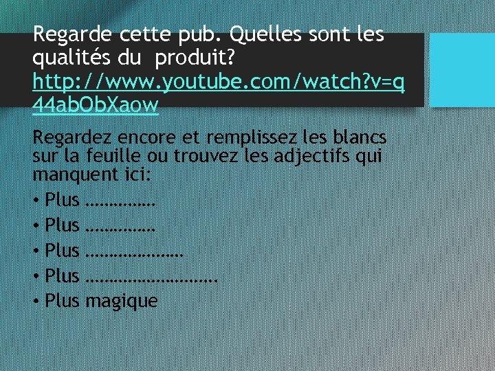 Regarde cette pub. Quelles sont les qualités du produit? http: //www. youtube. com/watch? v=q