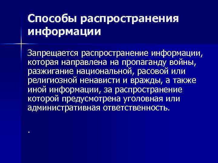 Способы распространения информации Запрещается распространение информации, которая направлена на пропаганду войны, разжигание национальной, расовой