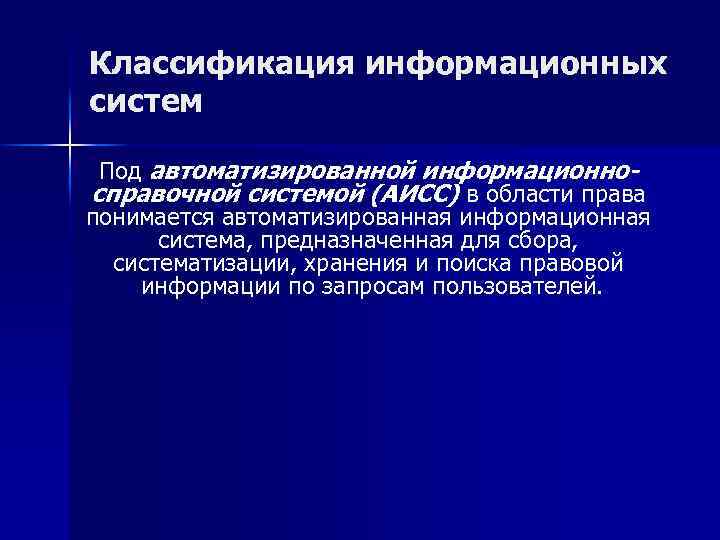 Классификация информационных систем Под автоматизированной информационносправочной системой (АИСС) в области права понимается автоматизированная информационная