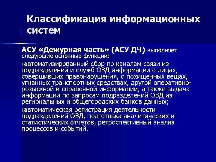 Классификация информационных систем АСУ «Дежурная часть» (АСУ ДЧ) выполняет следующие основные функции: Ш автоматизированный