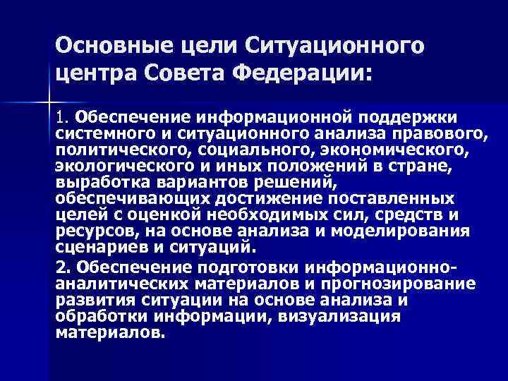 Основные цели Ситуационного центра Совета Федерации: 1. Обеспечение информационной поддержки системного и ситуационного анализа