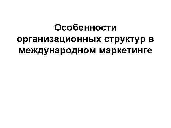Особенности организационных структур в международном маркетинге 