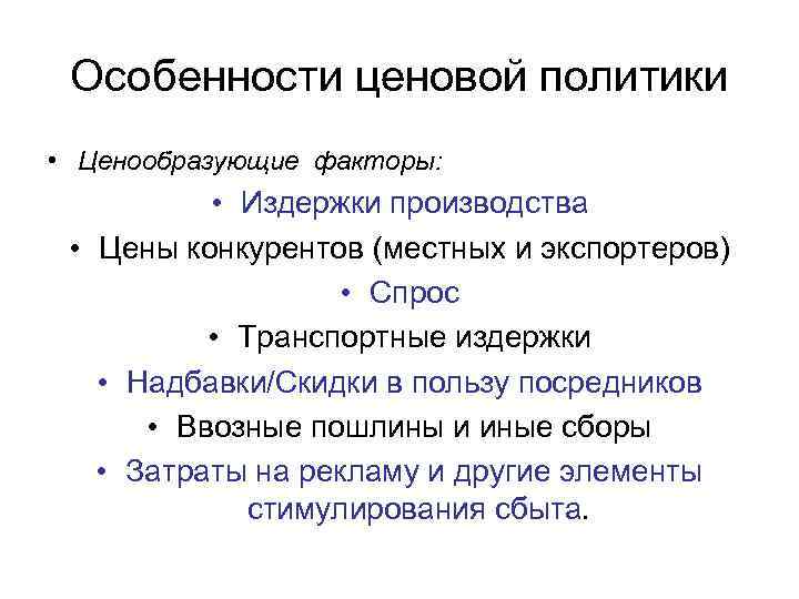 Особенности ценовой политики • Ценообразующие факторы: • Издержки производства • Цены конкурентов (местных и