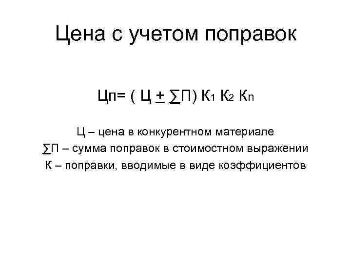 Цена с учетом поправок Цп= ( Ц + ∑П) К 1 К 2 Кn