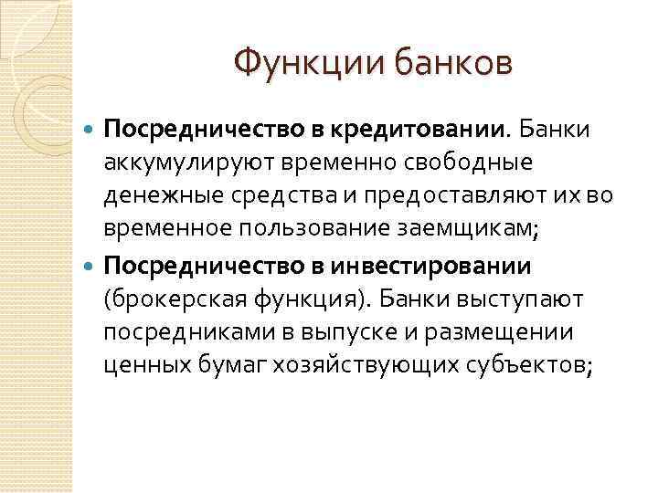 Функции банков Посредничество в кредитовании. Банки аккумулируют временно свободные денежные средства и предоставляют их