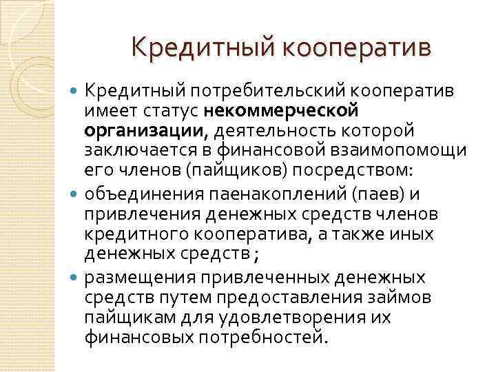 Кредитный кооператив Кредитный потребительский кооператив имеет статус некоммерческой организации, деятельность которой заключается в финансовой