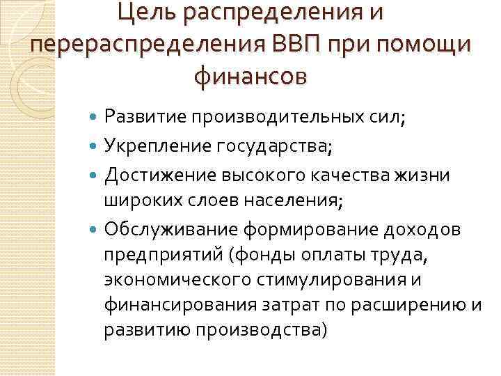 Цель распределения и перераспределения ВВП при помощи финансов Развитие производительных сил; Укрепление государства; Достижение
