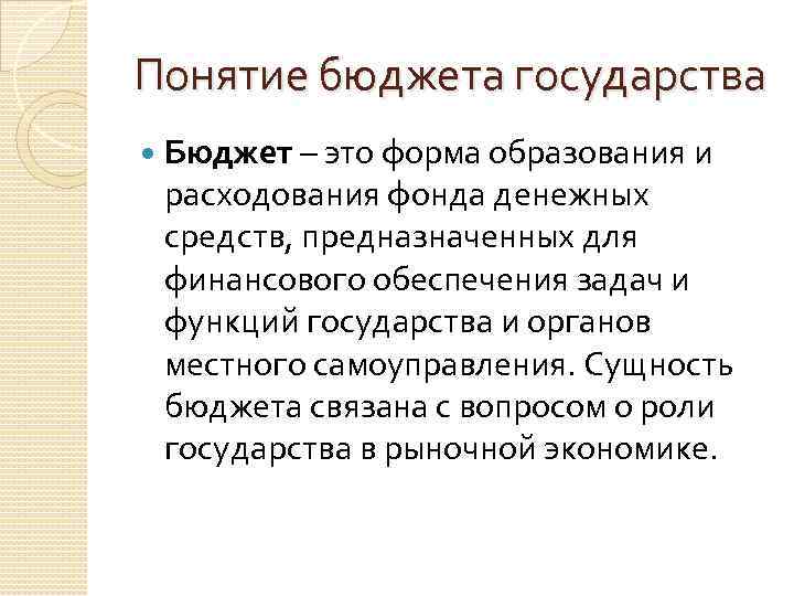 Понятие бюджета государства Бюджет – это форма образования и расходования фонда денежных средств, предназначенных