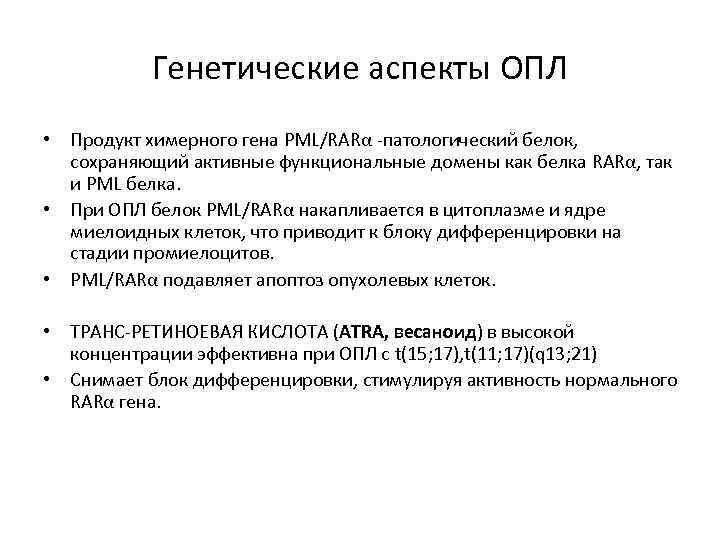 Генетические аспекты ОПЛ • Продукт химерного гена PML/RARα -патологический белок, сохраняющий активные функциональные домены