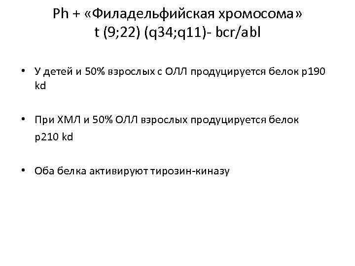 Ph + «Филадельфийская хромосома» t (9; 22) (q 34; q 11)- bcr/abl • У
