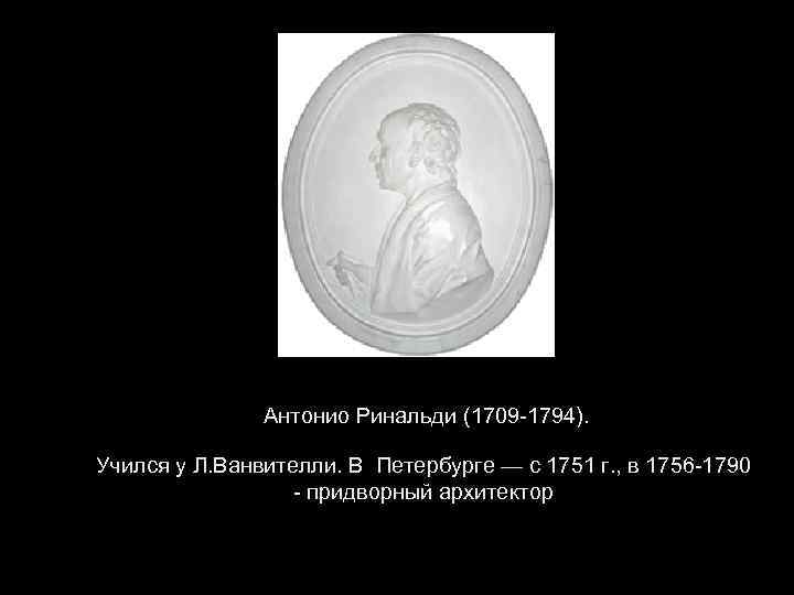  Антонио Ринальди (1709 -1794). Учился у Л. Ванвителли. В Петербурге — с 1751