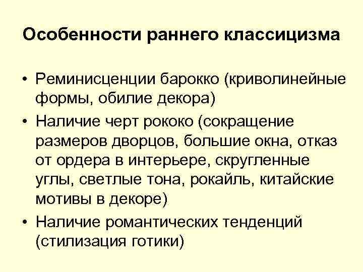 Особенности раннего классицизма • Реминисценции барокко (криволинейные формы, обилие декора) • Наличие черт рококо