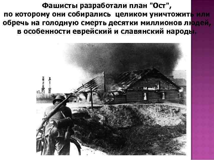 Фашисты разработали план "Ост", по которому они собирались целиком уничтожить или обречь на голодную