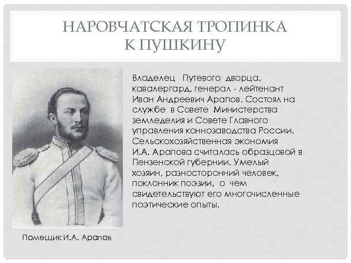 НАРОВЧАТСКАЯ ТРОПИНКА К ПУШКИНУ Владелец Путевого дворца, кавалергард, генерал - лейтенант Иван Андреевич Арапов.