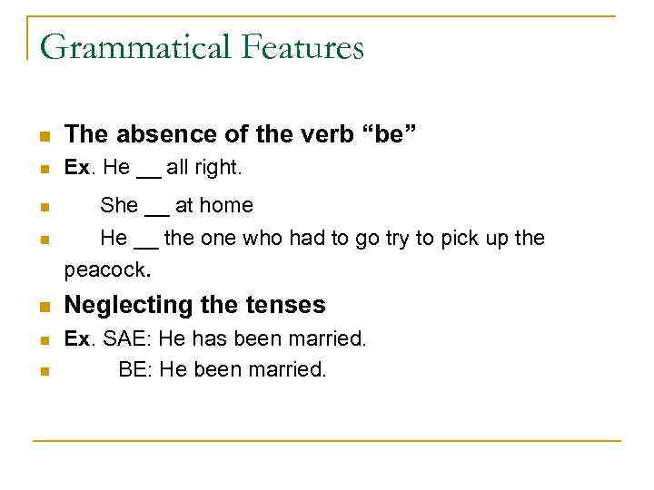 Grammatical Features n The absence of the verb “be” n Ex. He __ all