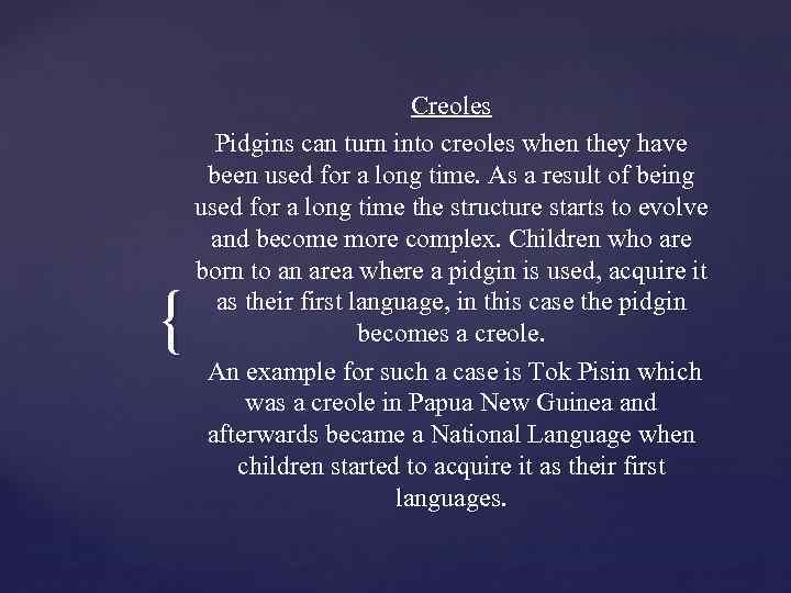 { Creoles Pidgins can turn into creoles when they have been used for a