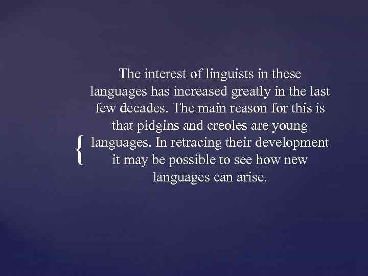 { The interest of linguists in these languages has increased greatly in the last