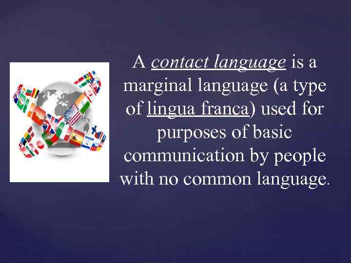 { A contact language is a marginal language (a type of lingua franca) used